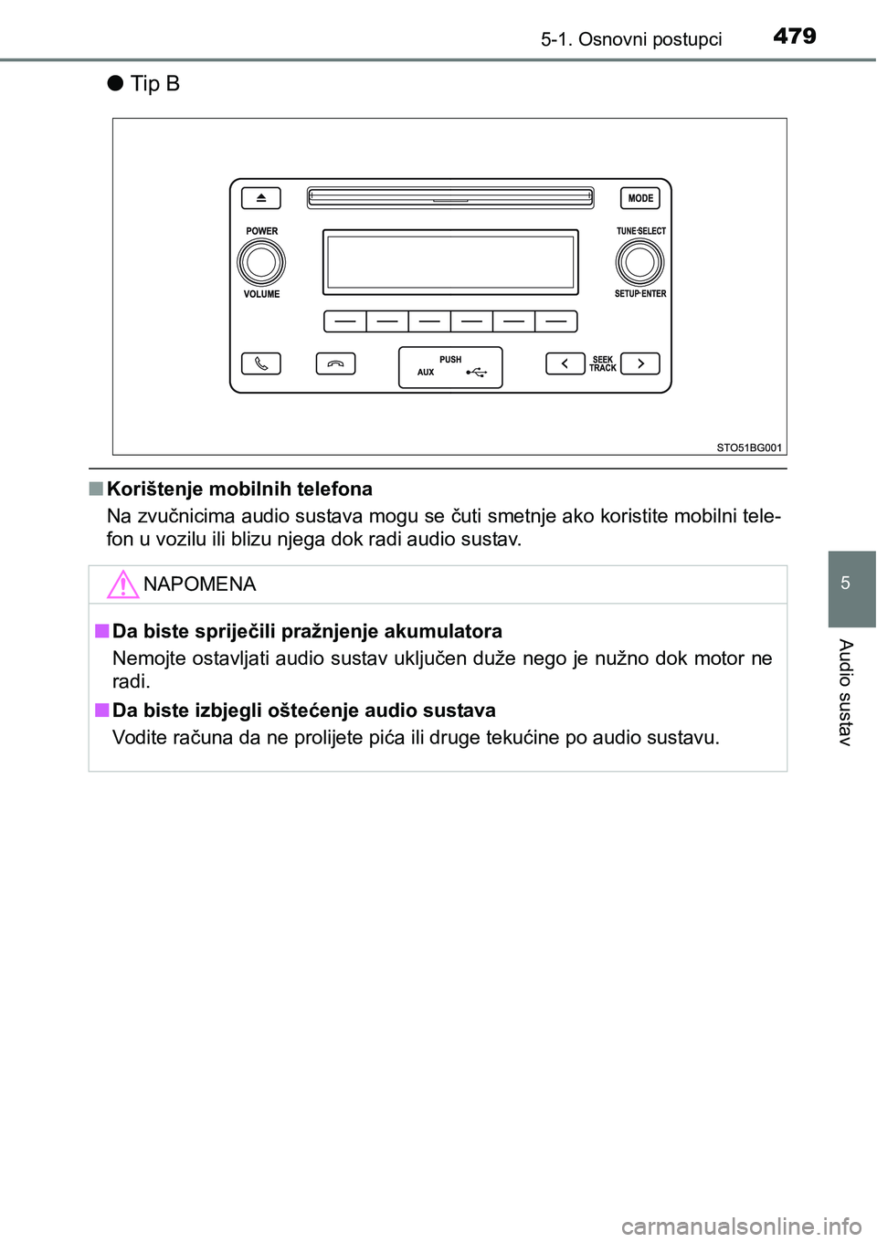 TOYOTA C-HR 2016  Upute Za Rukovanje (in Croatian) 4795-1. Osnovni postupci
5
Audio sustav
lTip B
nKorištenje mobilnih telefona
Na zvučnicima audio sustava mogu se čuti smetnje ako koristite mobilni tele-
fon u vozilu ili blizu njega dok radi audio