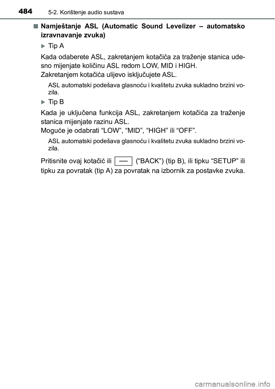 TOYOTA C-HR 2016  Upute Za Rukovanje (in Croatian) 4845-2. Korištenje audio sustava
nNamještanje  ASL  (Automatic  Sound  Levelizer  –  automatsko
izravnavanje zvuka)
Tip A
Kada odaberete ASL, zakretanjem kotačića za traženje stanica ude-
sn