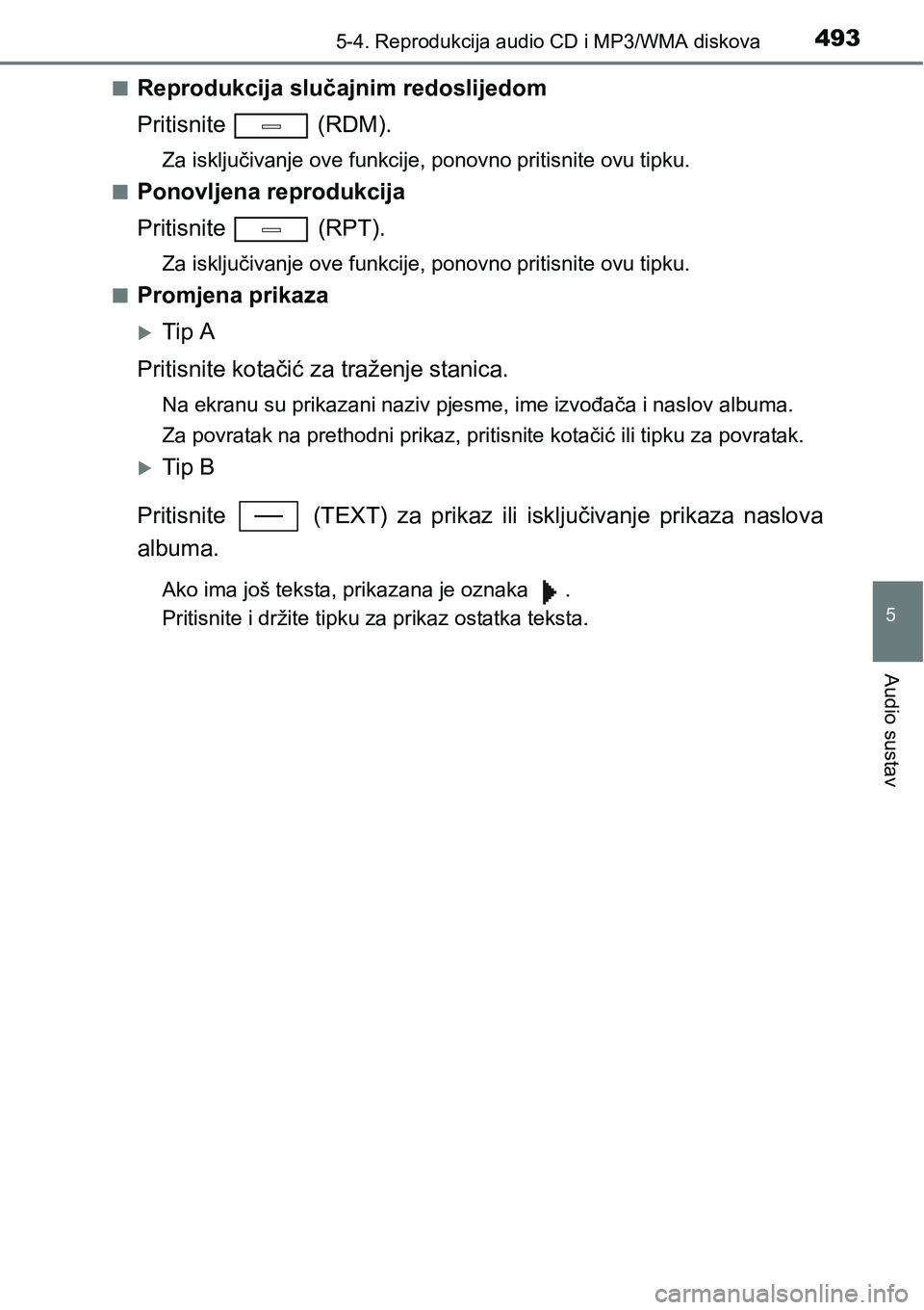 TOYOTA C-HR 2016  Upute Za Rukovanje (in Croatian) 4935-4. Reprodukcija audio CD i MP3/WMA diskova
5
Audio sustav
nReprodukcija slučajnim redoslijedom
Pritisnite   (RDM).
Za isključivanje ove funkcije, ponovno pritisnite ovu tipku.
n
Ponovljena repr