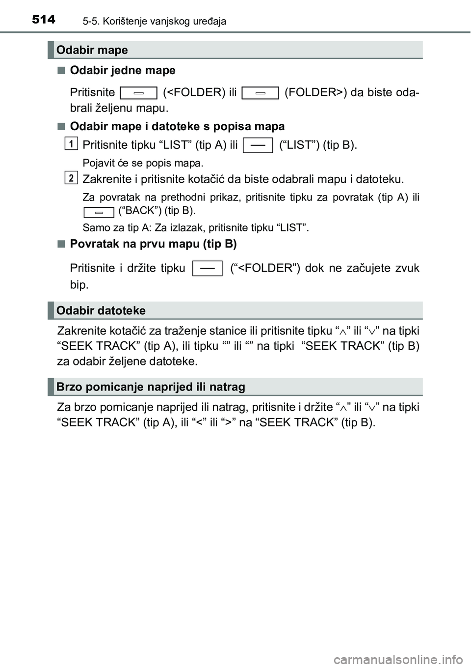 TOYOTA C-HR 2016  Upute Za Rukovanje (in Croatian) 5145-5. Korištenje vanjskog uređaja
nOdabir jedne mape
Pritisnite   (<FOLDER) ili   (FOLDER>) da biste oda-
brali željenu mapu.
nOdabir mape i datoteke s popisa mapa
Pritisnite tipku “LIST” (ti