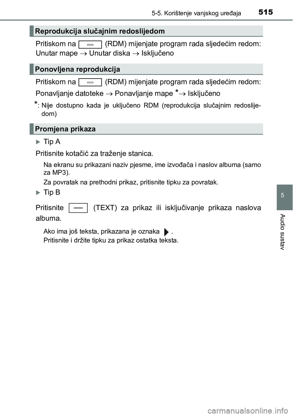 TOYOTA C-HR 2016  Upute Za Rukovanje (in Croatian) 5155-5. Korištenje vanjskog uređaja
5
Audio sustav
Pritiskom na   (RDM) mijenjate program rada sljedećim redom:
Unutar mape  Unutar diska  Isključeno
Pritiskom na   (RDM) mijenjate program r