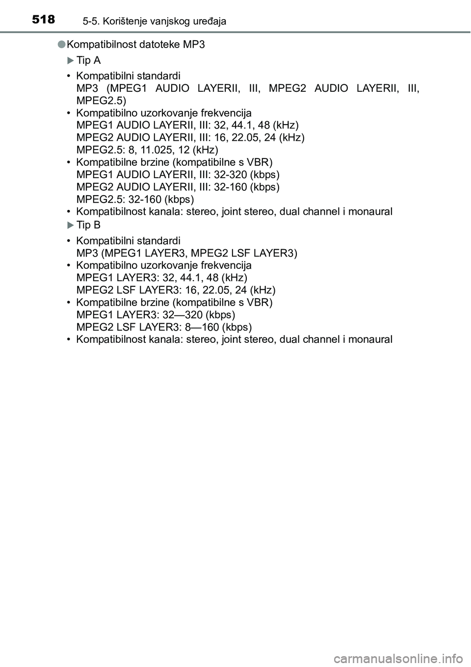 TOYOTA C-HR 2016  Upute Za Rukovanje (in Croatian) 5185-5. Korištenje vanjskog uređaja
lKompatibilnost datoteke MP3
Tip A
• Kompatibilni standardi
MP3  (MPEG1  AUDIO  LAYERII,  III,  MPEG2  AUDIO  LAYERII,  III,
MPEG2.5)
• Kompatibilno uzorko