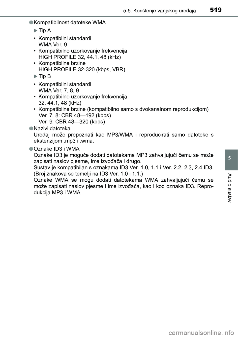 TOYOTA C-HR 2016 Upute Za Rukovanje (in Croatian) 5195-5. Korištenje vanjskog uređaja
5
Audio sustav
lKompatibilnost datoteke WMA
Tip A
• Kompatibilni standardi
WMA Ver. 9
• Kompatibilno uzorkovanje frekvencija
HIGH PROFILE 32, 44.1, 48 (kHz TOYOTA C-HR 2016 Upute Za Rukovanje (in Croatian) 5195-5. Korištenje vanjskog uređaja
5
Audio sustav
lKompatibilnost datoteke WMA
Tip A
• Kompatibilni standardi
WMA Ver. 9
• Kompatibilno uzorkovanje frekvencija
HIGH PROFILE 32, 44.1, 48 (kHz