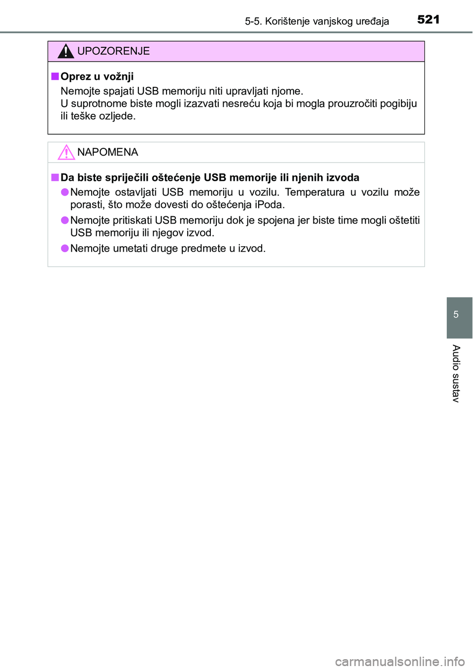 TOYOTA C-HR 2016  Upute Za Rukovanje (in Croatian) 5215-5. Korištenje vanjskog uređaja
5
Audio sustav
UPOZORENJE
nOprez u vožnji
Nemojte spajati USB memoriju niti upravljati njome.
U suprotnome biste mogli izazvati nesreću koja bi mogla prouzroči
