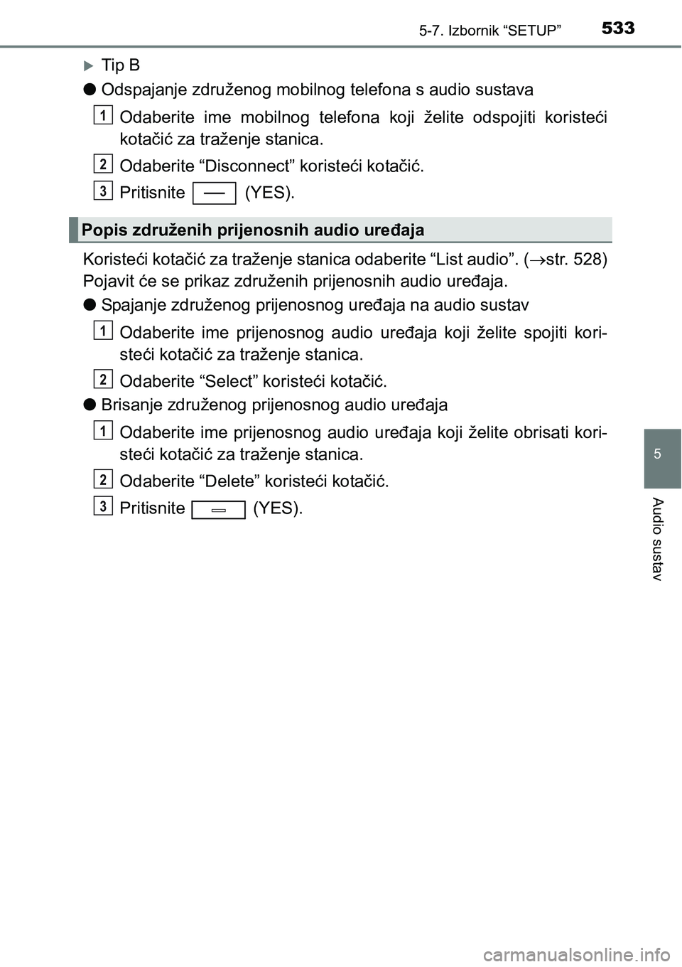 TOYOTA C-HR 2016  Upute Za Rukovanje (in Croatian) 5335-7. Izbornik “SETUP”
5
Audio sustav
Tip B
lOdspajanje združenog mobilnog telefona s audio sustava
Odaberite  ime  mobilnog  telefona koji  želite  odspojiti  koristeći
kotačić za traž