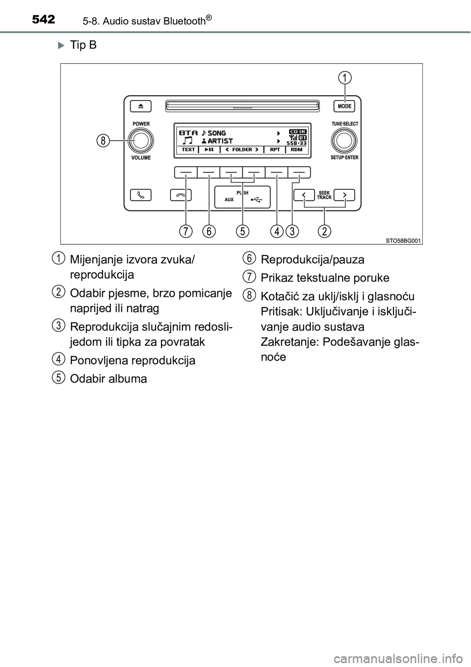 TOYOTA C-HR 2016  Upute Za Rukovanje (in Croatian) 5425-8. Audio sustav Bluetooth®
Tip B
Mijenjanje izvora zvuka/
reprodukcija
Odabir pjesme, brzo pomicanje 
naprijed ili natrag
Reprodukcija slučajnim redosli-
jedom ili tipka za povratak
Ponovlje