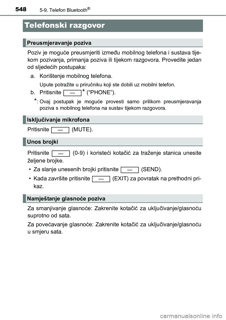 TOYOTA C-HR 2016  Upute Za Rukovanje (in Croatian) 5485-9. Telefon Bluetooth®
Telefonski razgovor
Poziv je moguće preusmjeriti između mobilnog telefona i sustava tije-
kom pozivanja, primanja poziva ili tijekom razgovora. Provedite jedan
od sljede