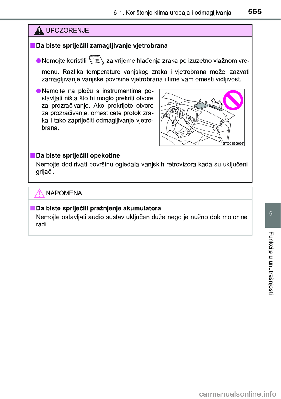 TOYOTA C-HR 2016  Upute Za Rukovanje (in Croatian) 5656-1. Korištenje klima uređaja i odmagljivanja
6
Funkcije u unutrašnjosti
UPOZORENJE
nDa biste spriječili zamagljivanje vjetrobrana
lNemojte koristiti   za vrijeme hlađenja zraka po izuzetno vl