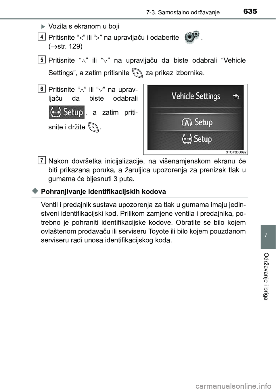 TOYOTA C-HR 2016  Upute Za Rukovanje (in Croatian) 6357-3. Samostalno održavanje
7
Održavanje i briga
Vozila s ekranom u boji
Pritisnite “” ili “” na upravljaču i odaberite  . 
(str. 129)
Pritisnite  “”  ili  “”  n
