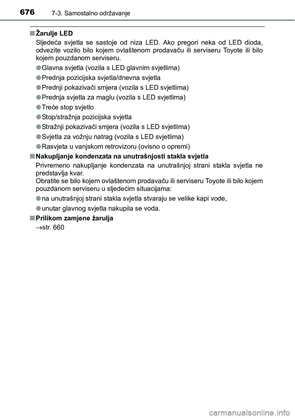 TOYOTA C-HR 2016 Upute Za Rukovanje (in Croatian) 6767-3. Samostalno održavanje
nŽarulje LED
Sljedeća svjetla se sastoje od niza LED. Ako pregori neka od LED dioda,
odvezite vozilo bilo kojem ovlaštenom prodavaču ili serviseru TOYOTA C-HR 2016 Upute Za Rukovanje (in Croatian) 6767-3. Samostalno održavanje
nŽarulje LED
Sljedeća svjetla se sastoje od niza LED. Ako pregori neka od LED dioda,
odvezite vozilo bilo kojem ovlaštenom prodavaču ili serviseru