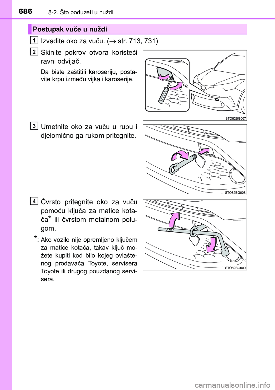 TOYOTA C-HR 2016  Upute Za Rukovanje (in Croatian) 6868-2. Što poduzeti u nuždi
Izvadite oko za vuču. ( str. 713, 731)
Skinite  pokrov  otvora  koristeći
ravni odvijač.
Da  biste  zaštitili  karoseriju,  posta-
vite krpu između vijka i karos