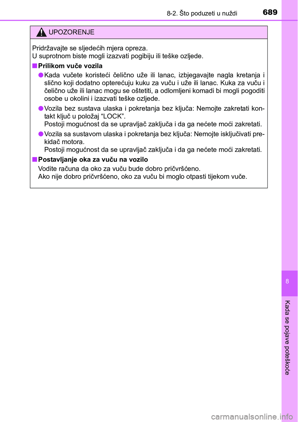 TOYOTA C-HR 2016  Upute Za Rukovanje (in Croatian) 6898-2. Što poduzeti u nuždi
8
Kada se pojave poteškoće
UPOZORENJE
Pridržavajte se sljedećih mjera opreza. 
U suprotnom biste mogli izazvati pogibiju ili teške ozljede.
nPrilikom vuče vozila
l