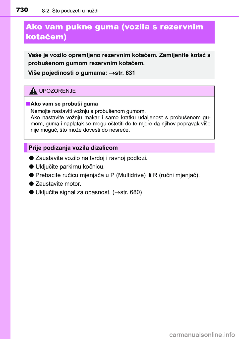 TOYOTA C-HR 2016  Upute Za Rukovanje (in Croatian) 7308-2. Što poduzeti u nuždi
Ako vam pukne guma (vozila s rezer vnim 
kotačem)
lZaustavite vozilo na tvrdoj i ravnoj podlozi.
lUključite parkirnu kočnicu.
lPrebacite ručicu mjenjača u P (Multid