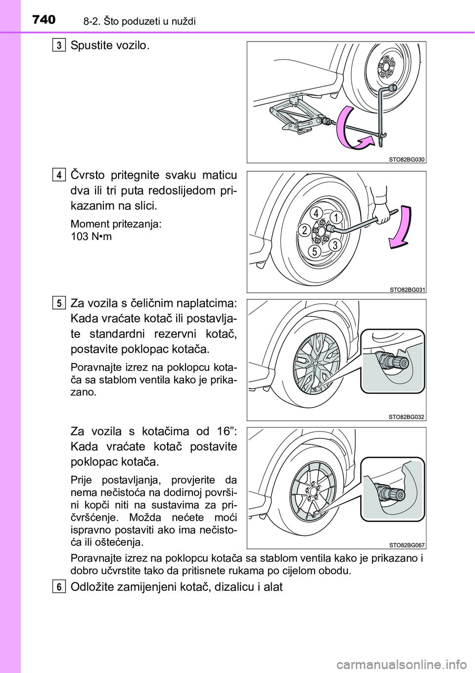 TOYOTA C-HR 2016  Upute Za Rukovanje (in Croatian) 7408-2. Što poduzeti u nuždi
Spustite vozilo.
Čvrsto  pritegnite  svaku  maticu
dva  ili  tri  puta  redoslijedom  pri-
kazanim na slici.
Moment pritezanja:
103 N•m
Za vozila s čeličnim naplatc