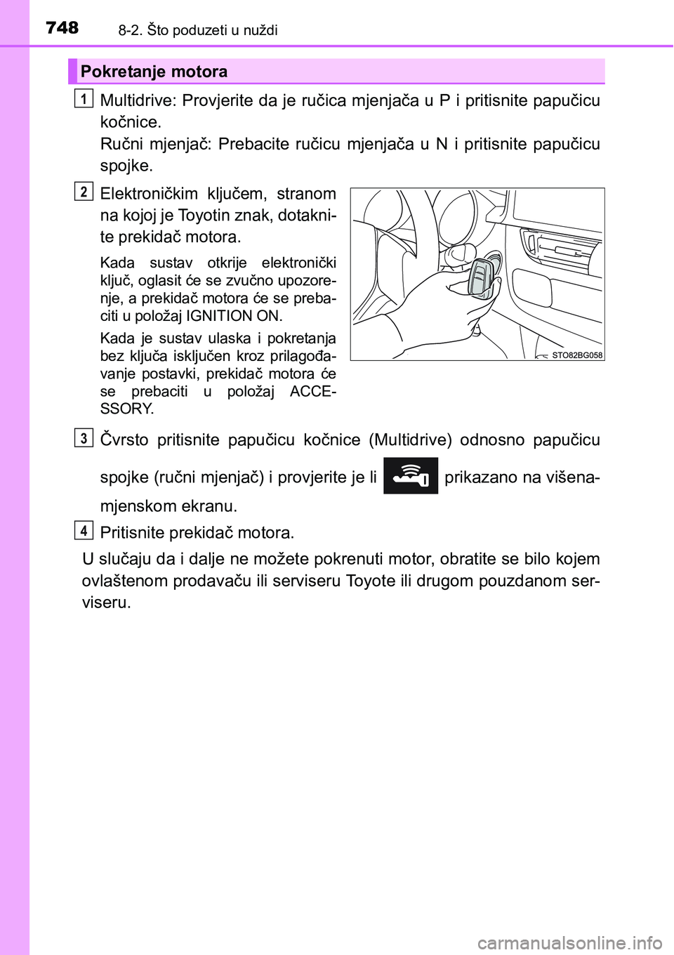 TOYOTA C-HR 2016  Upute Za Rukovanje (in Croatian) 7488-2. Što poduzeti u nuždi
Multidrive: Provjerite da je ručica mjenjača u P i pritisnite papučicu
kočnice. 
Ručni  mjenjač:  Prebacite  ručicu mjenjača u N i pritisnite papučicu
spojke.
E