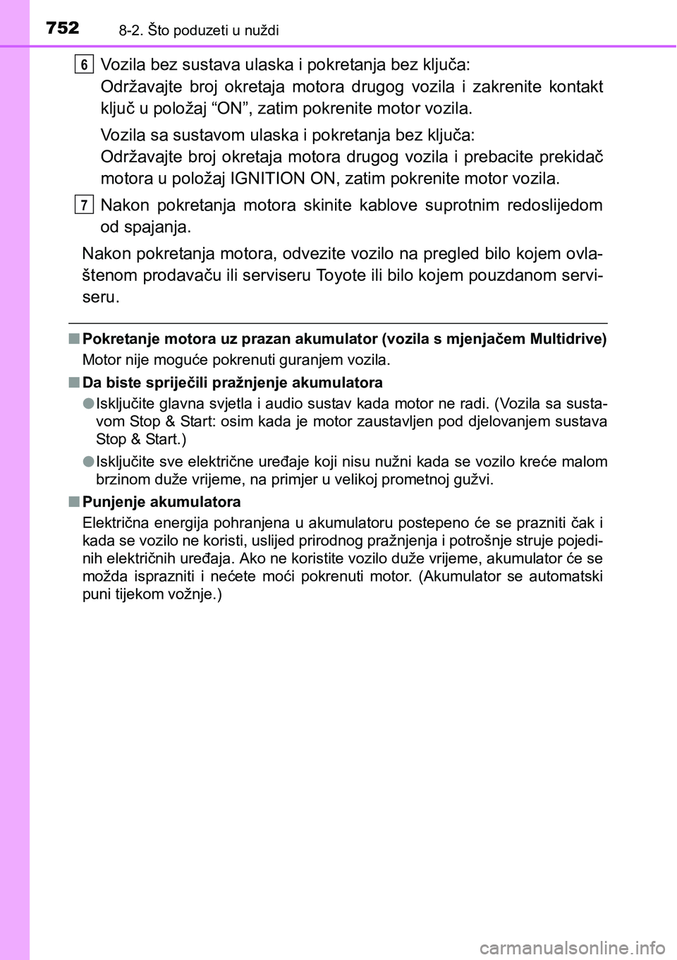 TOYOTA C-HR 2016 Upute Za Rukovanje (in Croatian) 7528-2. Što poduzeti u nuždi
Vozila bez sustava ulaska i pokretanja bez ključa:
Održavajte broj okretaja motora drugog vozila i zakrenite kontakt
ključ u položaj “ON”, zatim pokreni TOYOTA C-HR 2016 Upute Za Rukovanje (in Croatian) 7528-2. Što poduzeti u nuždi
Vozila bez sustava ulaska i pokretanja bez ključa:
Održavajte broj okretaja motora drugog vozila i zakrenite kontakt
ključ u položaj “ON”, zatim pokreni