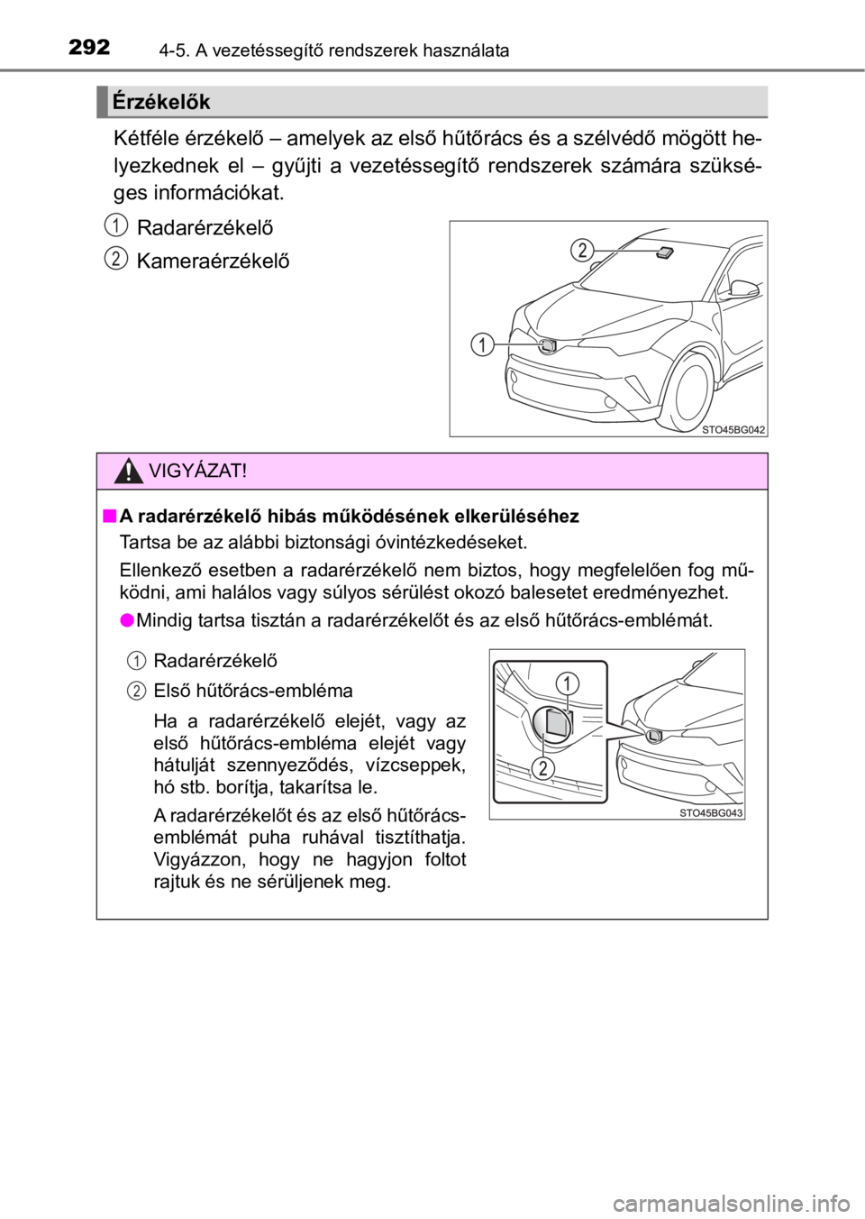 TOYOTA C-HR 2016  Kezelési útmutató (in Hungarian) 2924-5. A vezetéssegítő rendszerek használata
Kétféle érzékelő – amelyek az első hűtőrács és a szélvédő mögött he-
lyezkednek  el  –  gyűjti  a  vezetéssegítő  rendszerek  s