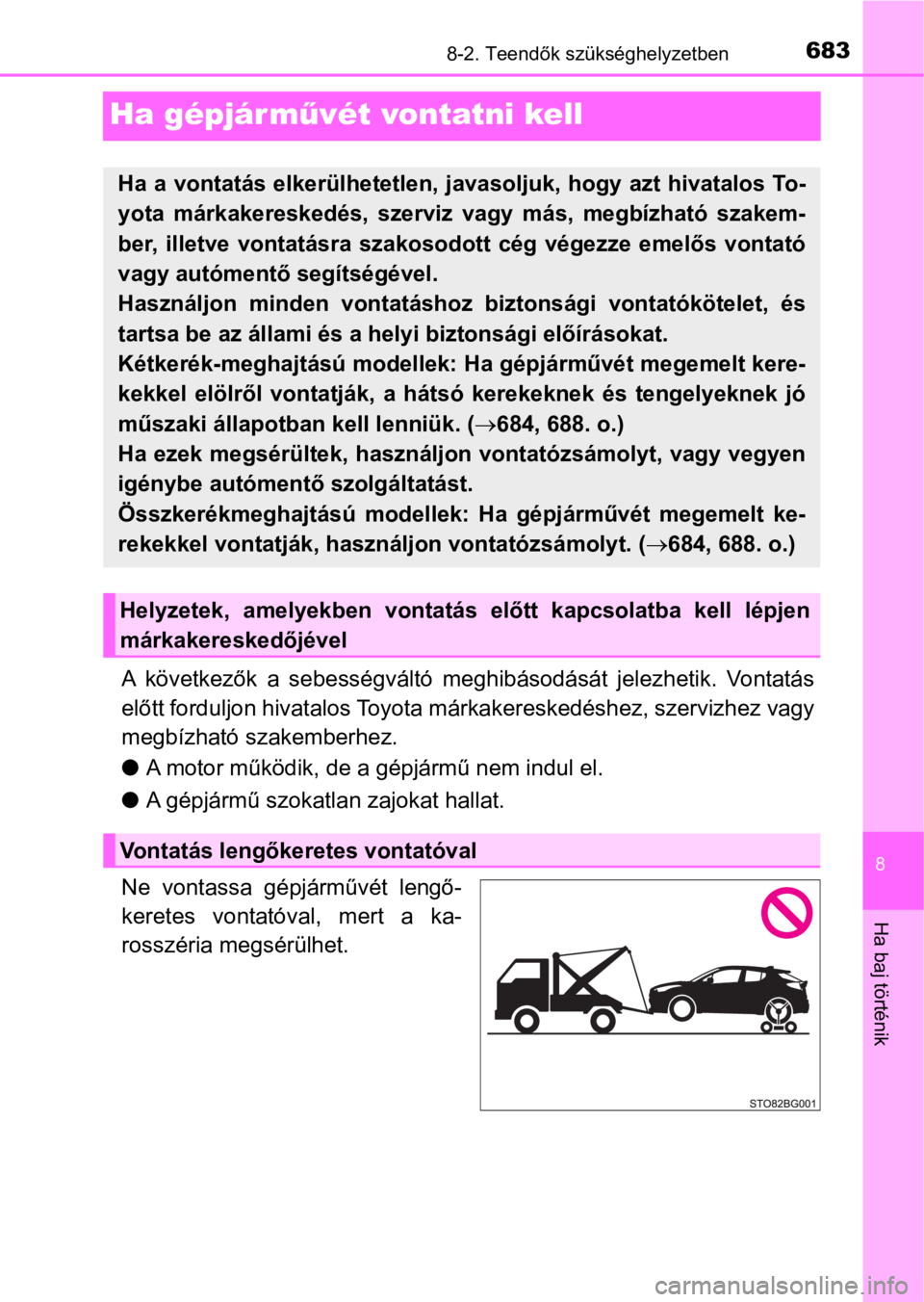 TOYOTA C-HR 2016  Kezelési útmutató (in Hungarian) 6838-2. Teendők szükséghelyzetben
8
Ha baj történik
Ha gépjárművét vontatni kell
A  következők  a  sebességváltó  meghibásodását  jelezhetik.  Vontatás
előtt forduljon hivatalos Toy