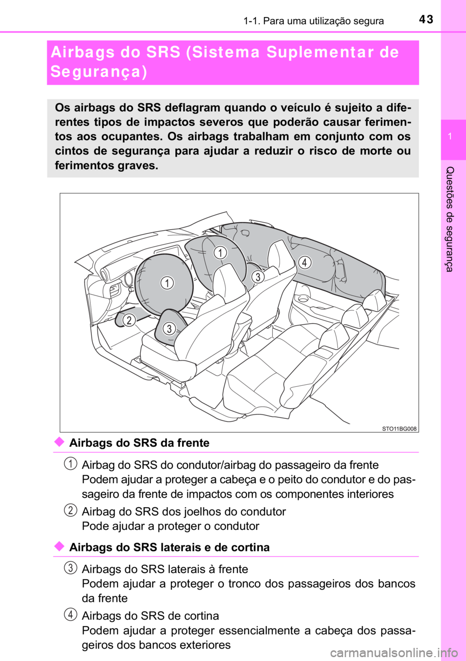 TOYOTA C-HR 2016  Manual de utilização (in Portuguese) 43������3�D�U�D��X�P�D��X�W�L�O�L�]�D�o�m�R��V�H�J�X�U�D
�
�4�X�H�V�W�}�H�V��G�H��V�H�J�X�U�D�Q�o�D
Airbags do SRS (Sistema Suplementar de 
Segurança)
◆�$�L�U�E�D�J�V��G�R��6�5�6��G�D