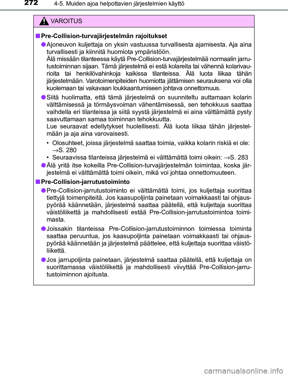 TOYOTA C-HR 2016 Omistajan Käsikirja (in Finnish) 2724-5. Muiden ajoa helpottavien järjestelmien käyttö
OM10528FI
VAROITUS
■Pre-Collision-turvajärjestelmän rajoitukset
● Ajoneuvon kuljettaja on yksin vastuussa turvallisesta ajamisesta. Aja a TOYOTA C-HR 2016 Omistajan Käsikirja (in Finnish) 2724-5. Muiden ajoa helpottavien järjestelmien käyttö
OM10528FI
VAROITUS
■Pre-Collision-turvajärjestelmän rajoitukset
● Ajoneuvon kuljettaja on yksin vastuussa turvallisesta ajamisesta. Aja a