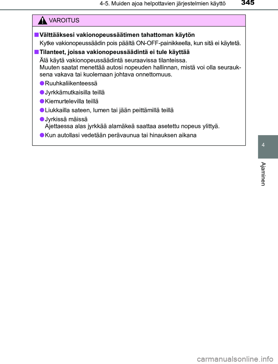TOYOTA C-HR 2016  Omistajan Käsikirja (in Finnish) 3454-5. Muiden ajoa helpottavien järjestelmien käyttö
4
Ajaminen
OM10528FI
VAROITUS
■Välttääksesi vakionopeussäätim en tahattoman käytön
Kytke vakionopeussäädin pois päältä ON-OFF-pai