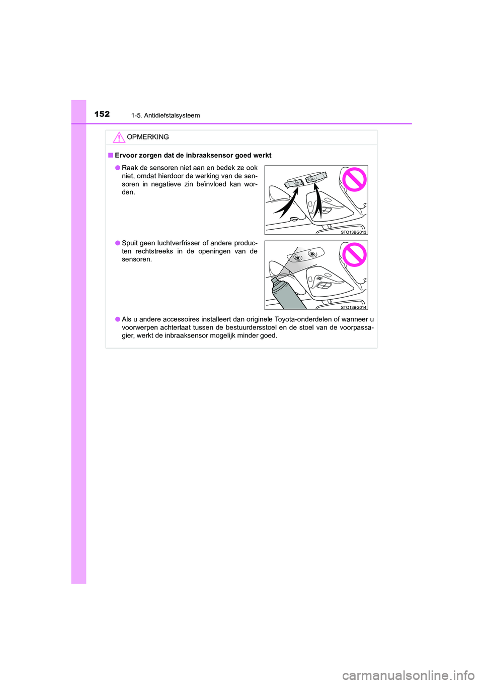 TOYOTA C_HR HYBRID 2021  Instructieboekje (in Dutch) 1521-5. Antidiefstalsysteem
C-HR_HV_OM_Europe_OM10701E
OPMERKING
■Ervoor zorgen dat de inbraaksensor goed werkt
● Als u andere accessoires installeert dan originele Toyota-onderdelen of wanneer u
