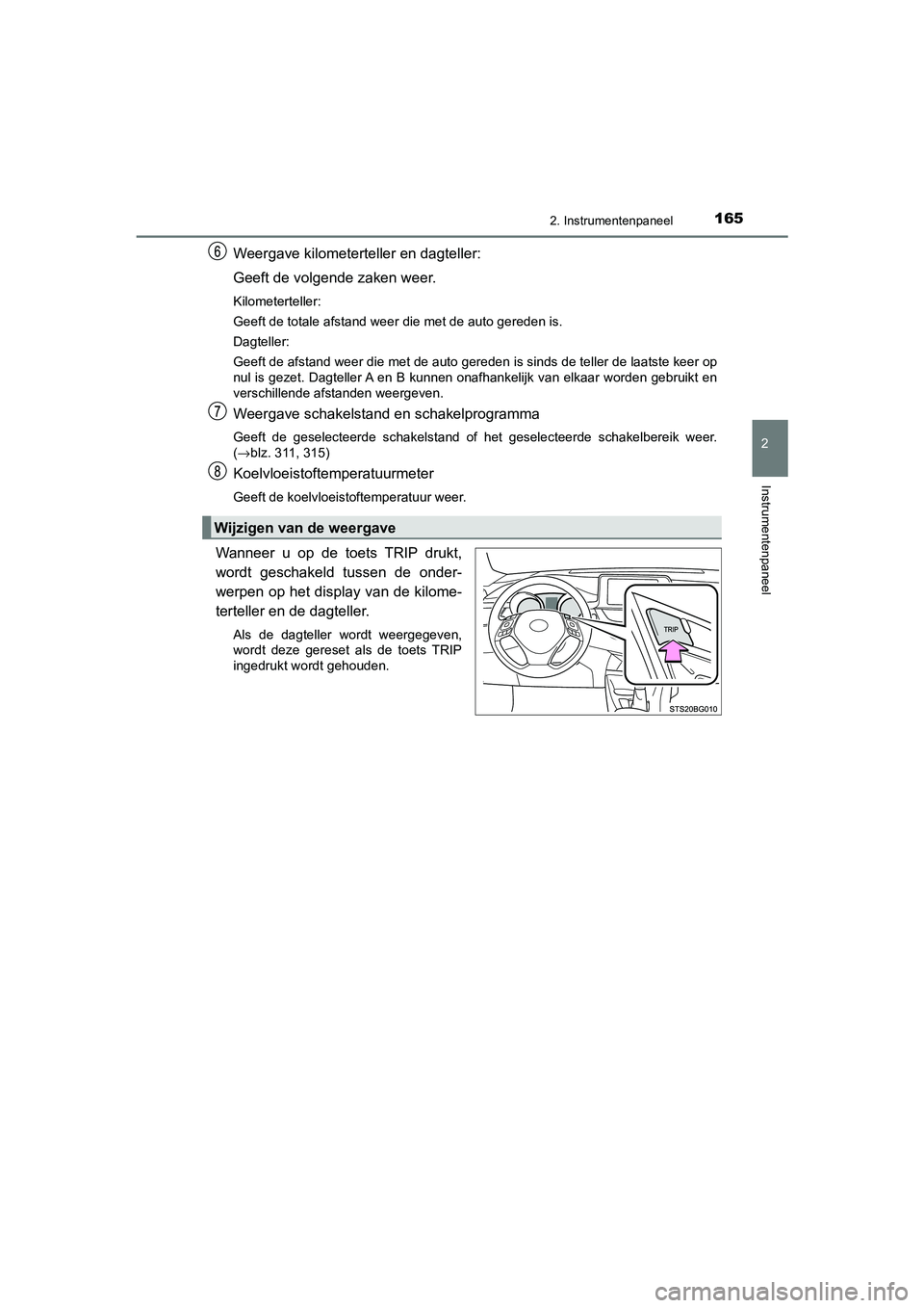 TOYOTA C_HR HYBRID 2021  Instructieboekje (in Dutch) 1652. Instrumentenpaneel
2
Instrumentenpaneel
C-HR_HV_OM_Europe_OM10701E
Weergave kilometerteller en dagteller:
Geeft de volgende zaken weer.
Kilometerteller:
Geeft de totale afstand weer die met de a