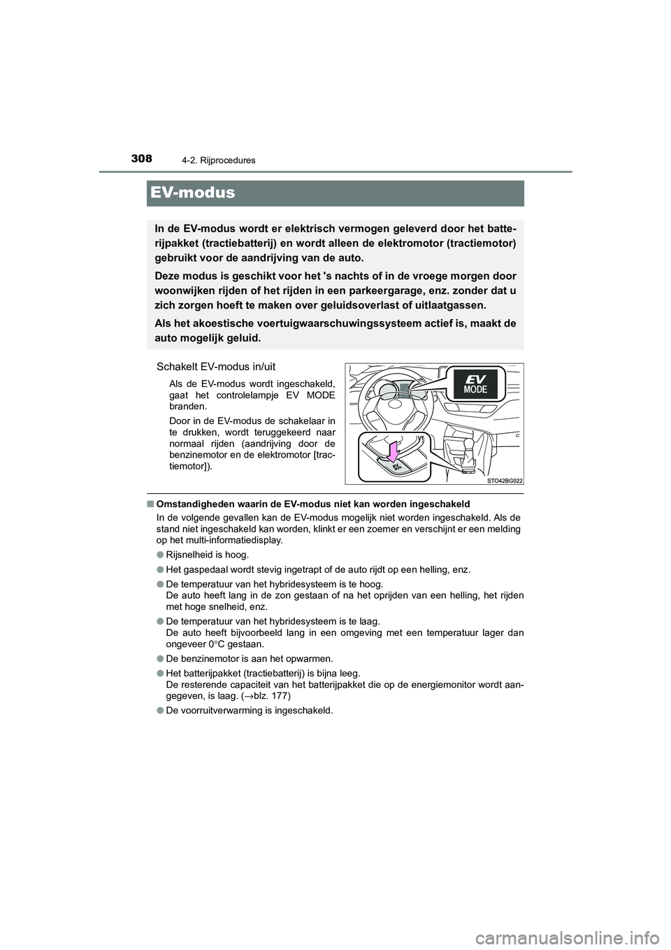 TOYOTA C_HR HYBRID 2021  Instructieboekje (in Dutch) 3084-2. Rijprocedures
C-HR_HV_OM_Europe_OM10701E
EV-modus
Schakelt EV-modus in/uit
Als de EV-modus wordt ingeschakeld,
gaat het controlelampje EV MODE
branden.
Door in de EV-modus de schakelaar in
te 