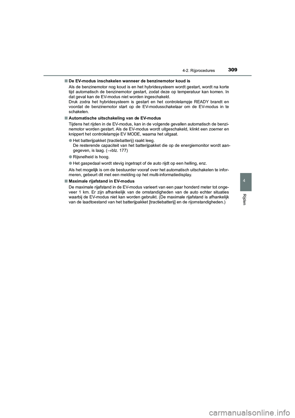TOYOTA C_HR HYBRID 2021  Instructieboekje (in Dutch) 3094-2. Rijprocedures
4
Rijden
C-HR_HV_OM_Europe_OM10701E■
De EV-modus inschakelen wanneer de benzinemotor koud is
Als de benzinemotor nog koud is en het hybridesysteem wordt gestart, wordt na korte