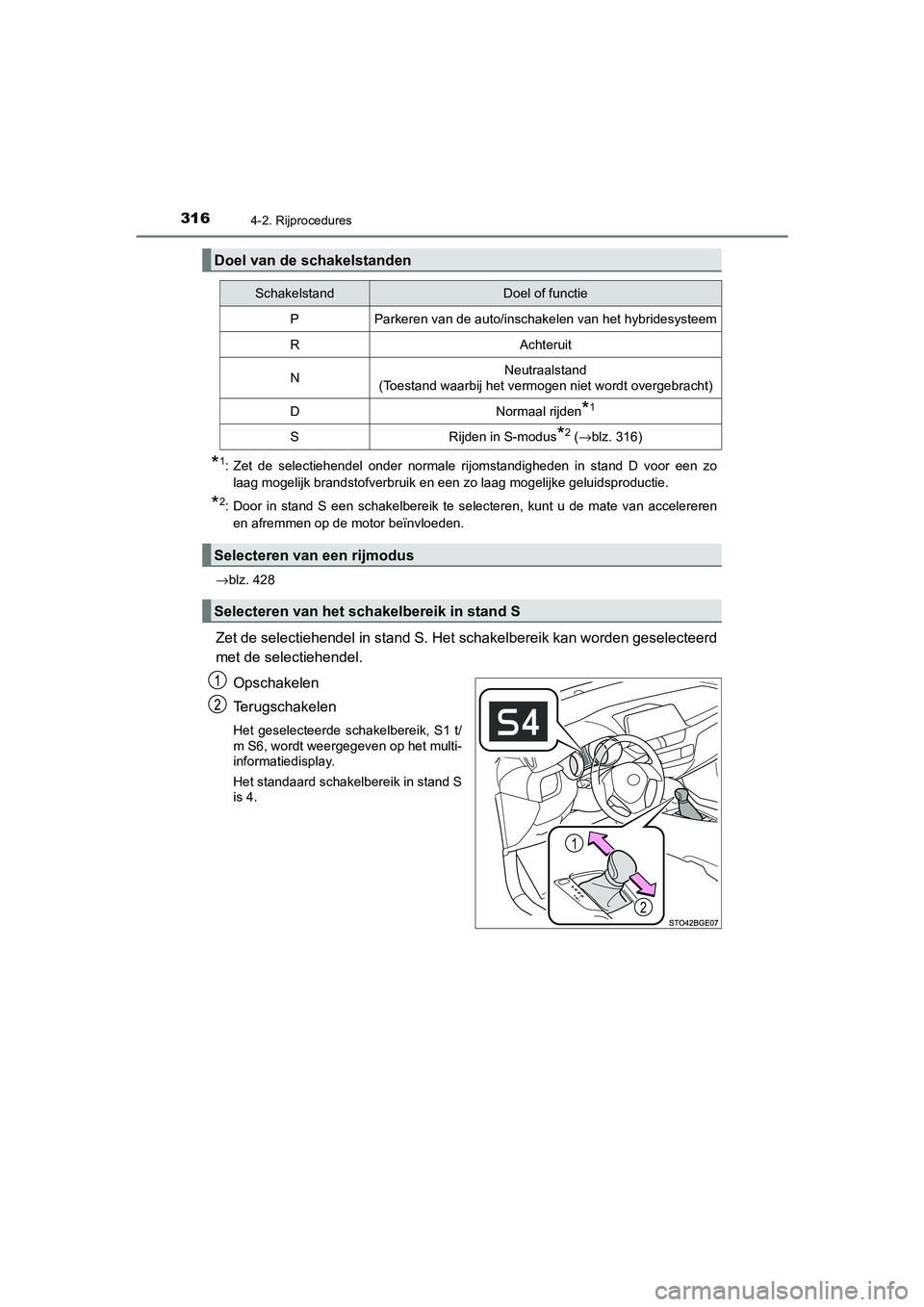 TOYOTA C_HR HYBRID 2021  Instructieboekje (in Dutch) 3164-2. Rijprocedures
C-HR_HV_OM_Europe_OM10701E
*1: Zet de selectiehendel onder normale rijomstandigheden in stand D voor een zolaag mogelijk brandstofverbruik en een zo laag mogelijke geluidsproduct