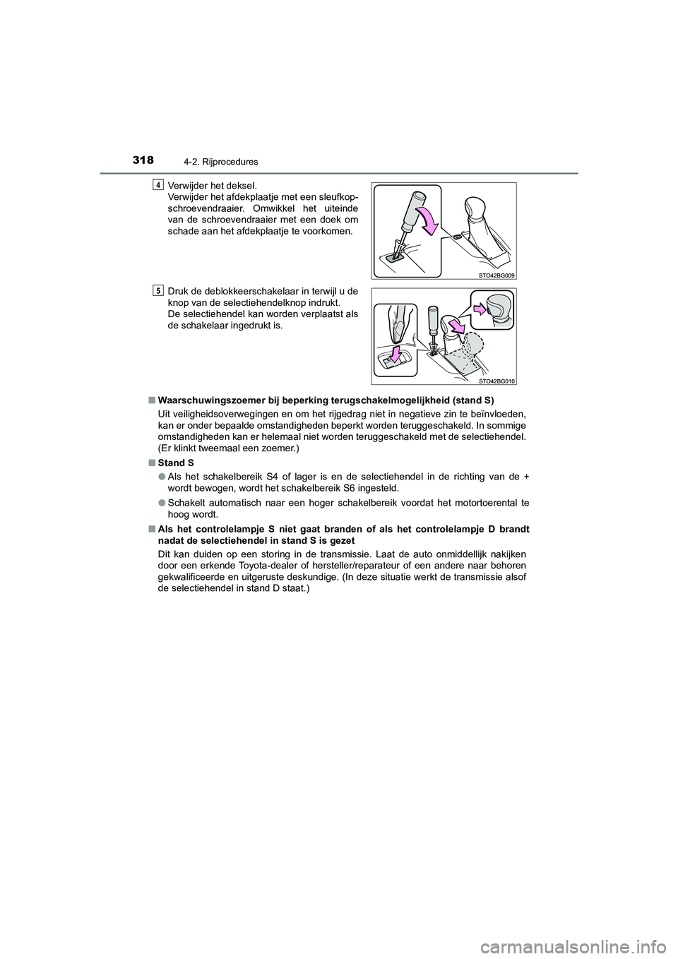 TOYOTA C_HR HYBRID 2021  Instructieboekje (in Dutch) 3184-2. Rijprocedures
C-HR_HV_OM_Europe_OM10701E■
Waarschuwingszoemer bij beperking terugschakelmogelijkheid (stand S)
Uit veiligheidsoverwegingen en om het rijgedrag niet in negatieve zin te beïnv