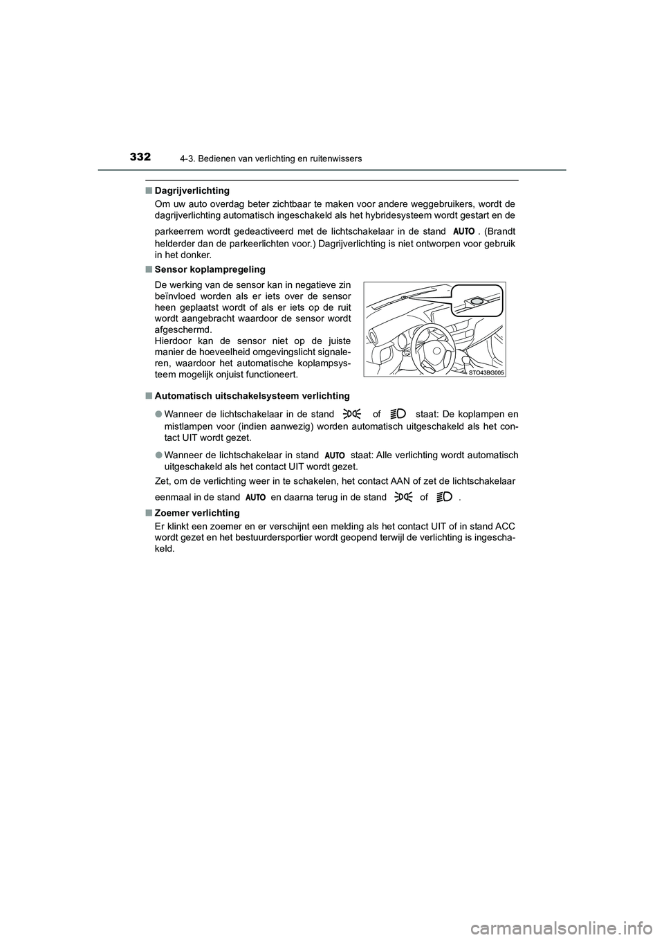 TOYOTA C_HR HYBRID 2021  Instructieboekje (in Dutch) 3324-3. Bedienen van verlichting en ruitenwissers
C-HR_HV_OM_Europe_OM10701E
■Dagrijverlichting
Om uw auto overdag beter zichtbaar te maken voor andere weggebruikers, wordt de
dagrijverlichting auto