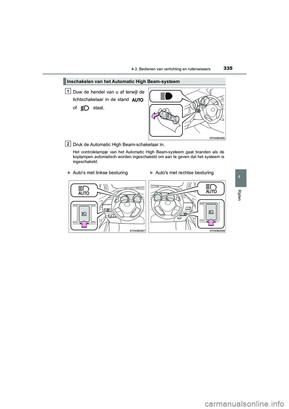 TOYOTA C_HR HYBRID 2021  Instructieboekje (in Dutch) 3354-3. Bedienen van verlichting en ruitenwissers
4
Rijden
C-HR_HV_OM_Europe_OM10701E
Duw de hendel van u af terwijl de
lichtschakelaar in de stand 
of  staat.
Druk de Automatic High Beam-schakelaar i