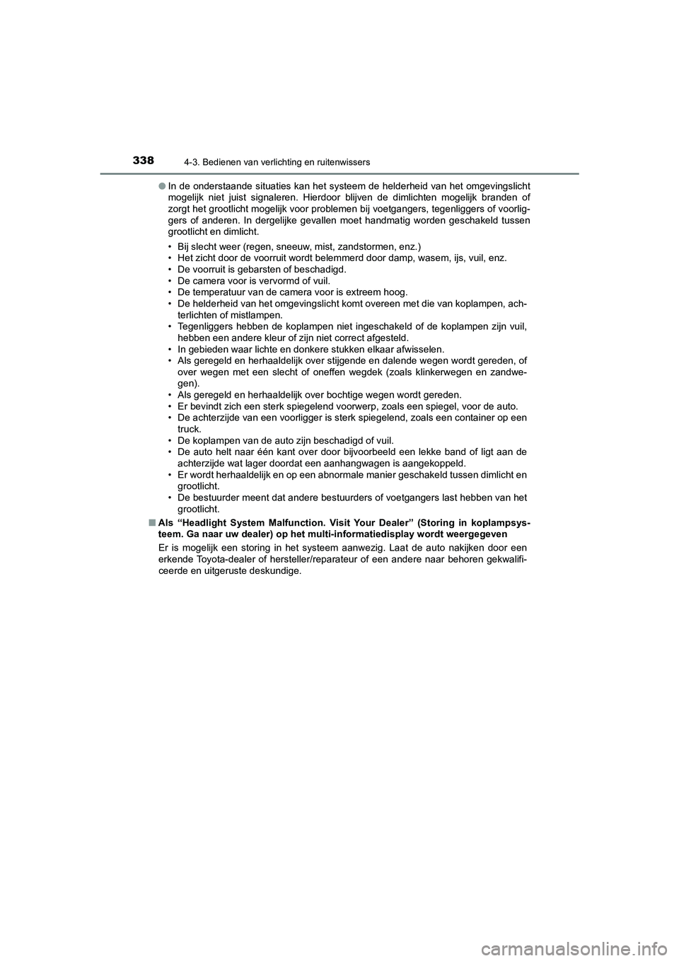 TOYOTA C_HR HYBRID 2021  Instructieboekje (in Dutch) 3384-3. Bedienen van verlichting en ruitenwissers
C-HR_HV_OM_Europe_OM10701E●
In de onderstaande situaties kan het systeem  de helderheid van het omgevingslicht
mogelijk niet juist signaleren. Hierd