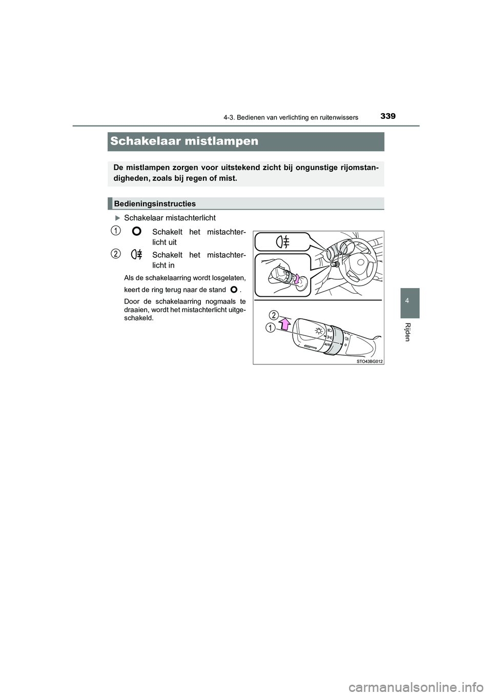 TOYOTA C_HR HYBRID 2021  Instructieboekje (in Dutch) 339
4
4-3. Bedienen van verlichting en ruitenwissers
Rijden
C-HR_HV_OM_Europe_OM10701E
Schakelaar mistlampen
Schakelaar mistachterlichtSchakelt het mistachter-
licht uit
Schakelt het mistachter-
li