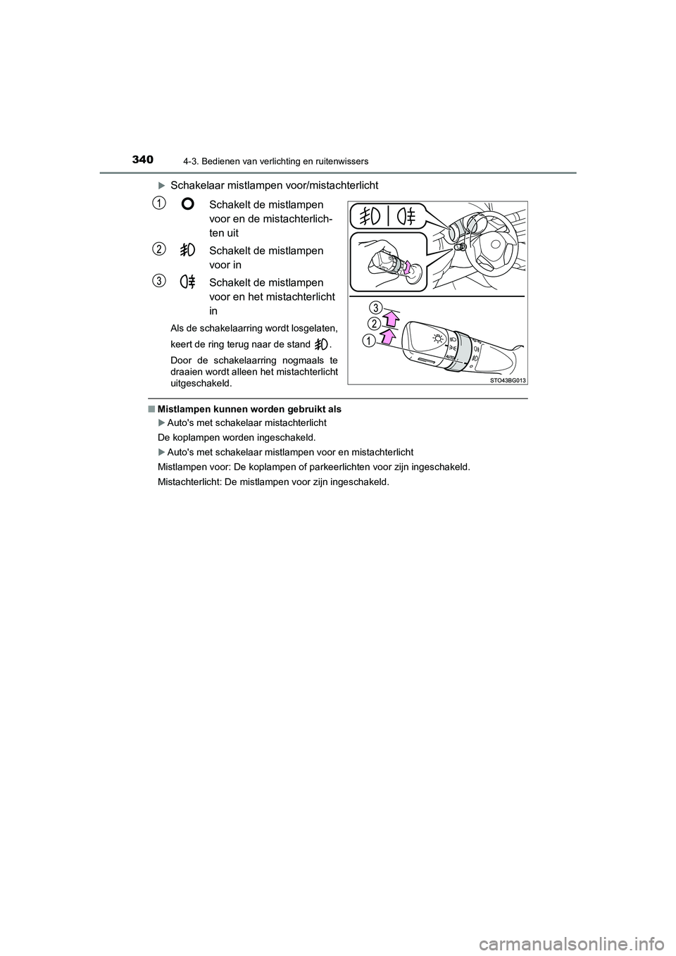TOYOTA C_HR HYBRID 2021  Instructieboekje (in Dutch) 3404-3. Bedienen van verlichting en ruitenwissers
C-HR_HV_OM_Europe_OM10701E
Schakelaar mistlampen voor/mistachterlichtSchakelt de mistlampen 
voor en de mistachterlich-
ten uit
Schakelt de mistlam
