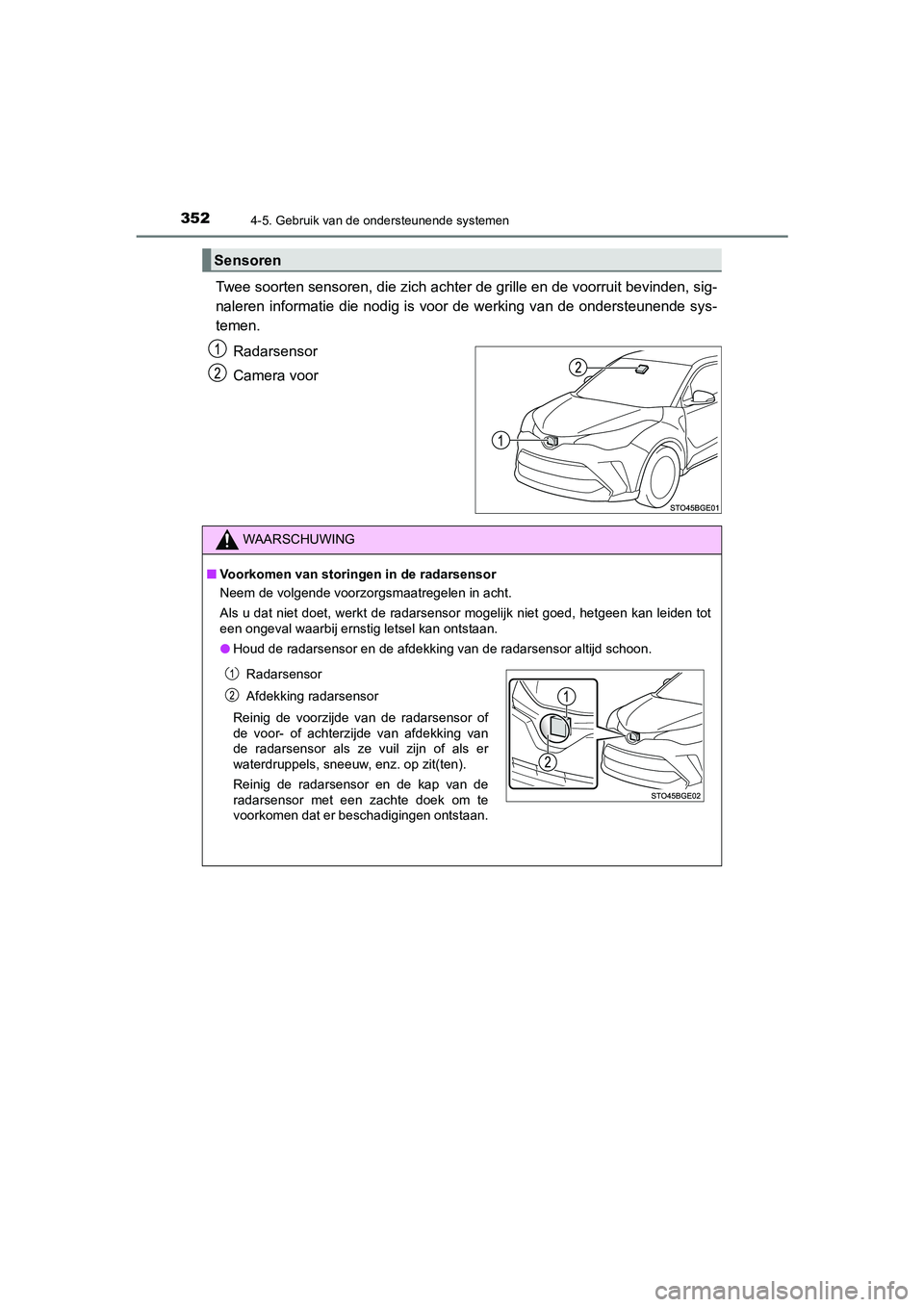 TOYOTA C_HR HYBRID 2021  Instructieboekje (in Dutch) 3524-5. Gebruik van de ondersteunende systemen
C-HR_HV_OM_Europe_OM10701E
Twee soorten sensoren, die zich achter de grille en de voorruit bevinden, sig-
naleren informatie die nodig is voor de werking