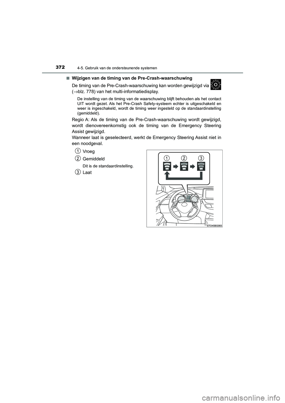 TOYOTA C_HR HYBRID 2021  Instructieboekje (in Dutch) 3724-5. Gebruik van de ondersteunende systemen
C-HR_HV_OM_Europe_OM10701E■
Wijzigen van de timing van de Pre-Crash-waarschuwing
De timing van de Pre-Crash-waarschuwing kan worden gewijzigd via 
(
