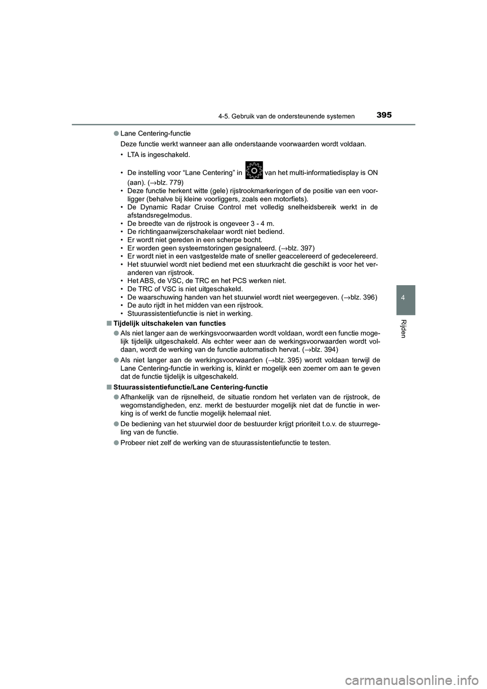 TOYOTA C_HR HYBRID 2021  Instructieboekje (in Dutch) 3954-5. Gebruik van de ondersteunende systemen
4
Rijden
C-HR_HV_OM_Europe_OM10701E●
Lane Centering-functie
Deze functie werkt wanneer aan alle onderstaande voorwaarden wordt voldaan.
• LTA is inge