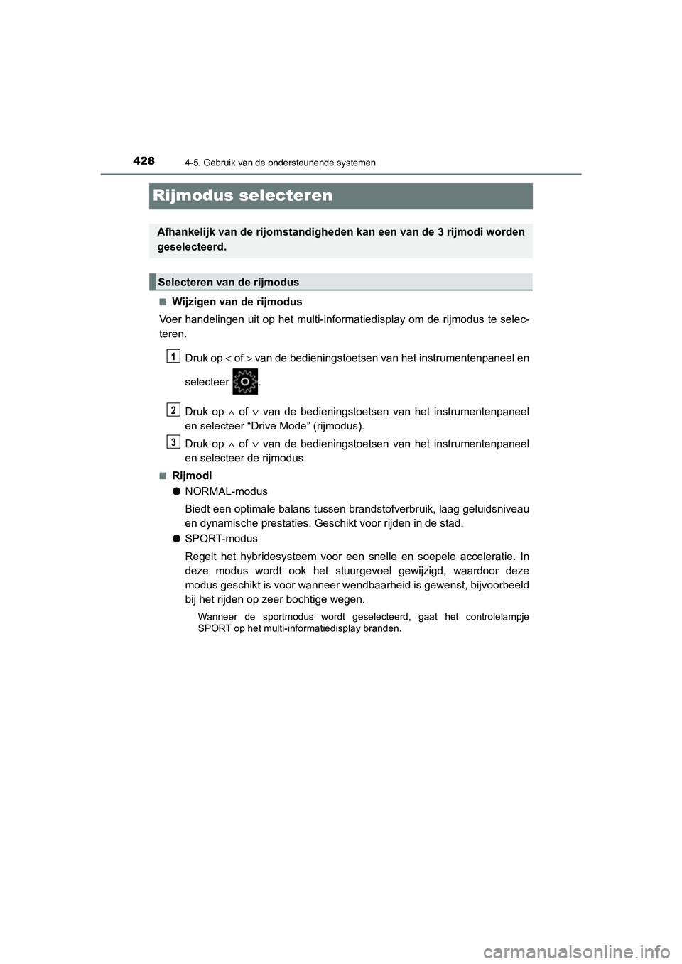 TOYOTA C_HR HYBRID 2021  Instructieboekje (in Dutch) 4284-5. Gebruik van de ondersteunende systemen
C-HR_HV_OM_Europe_OM10701E
Rijmodus selecteren
■Wijzigen van de rijmodus
Voer handelingen uit op het multi-informatiedisplay om de rijmodus te selec-
t