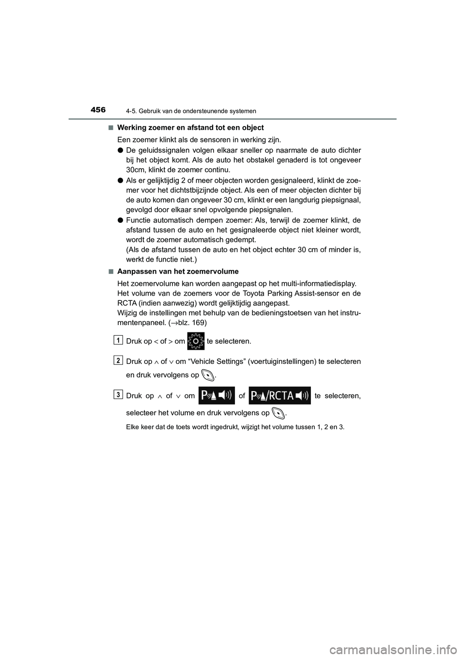 TOYOTA C_HR HYBRID 2021  Instructieboekje (in Dutch) 4564-5. Gebruik van de ondersteunende systemen
C-HR_HV_OM_Europe_OM10701E■
Werking zoemer en af
stand tot een object
Een zoemer klinkt als de sensoren in werking zijn.
● De geluidssignalen volgen 