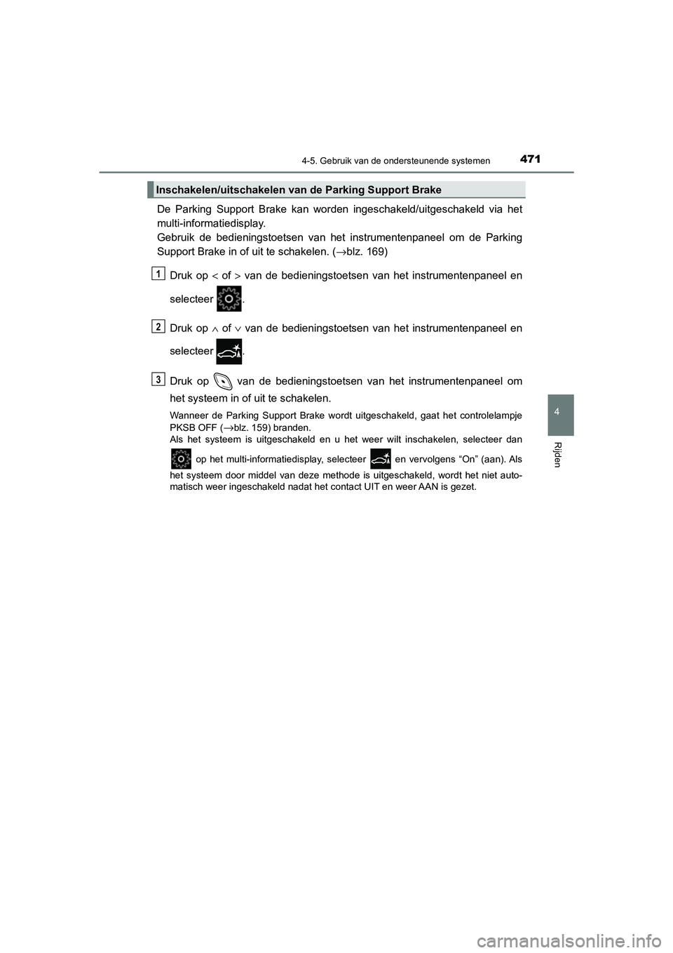 TOYOTA C_HR HYBRID 2021  Instructieboekje (in Dutch) 4714-5. Gebruik van de ondersteunende systemen
4
Rijden
C-HR_HV_OM_Europe_OM10701E
De Parking Support Brake kan worden ingeschakeld/uitgeschakeld via het
multi-informatiedisplay.
Gebruik de bedienings