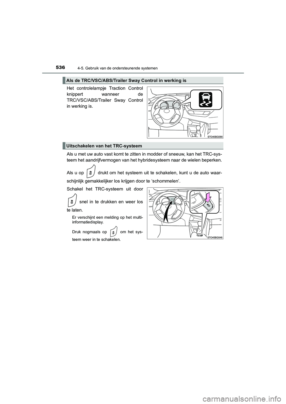 TOYOTA C_HR HYBRID 2021  Instructieboekje (in Dutch) 5364-5. Gebruik van de ondersteunende systemen
C-HR_HV_OM_Europe_OM10701E
Het controlelampje Traction Control
knippert wanneer de
TRC/VSC/ABS/Trailer Sway Control
in werking is.
Als u met uw auto vast