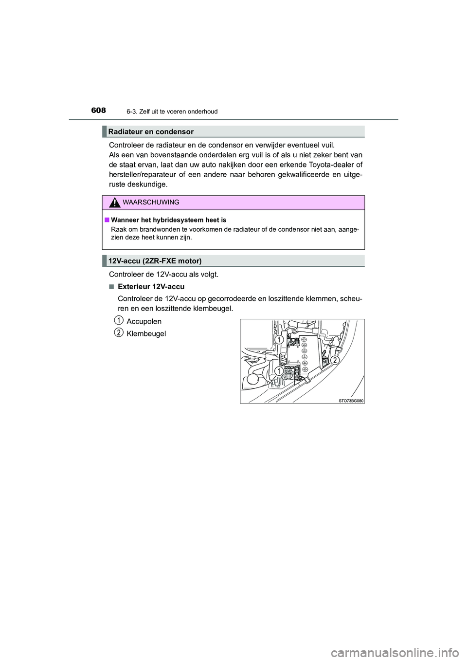 TOYOTA C_HR HYBRID 2021  Instructieboekje (in Dutch) 6086-3. Zelf uit te voeren onderhoud
C-HR_HV_OM_Europe_OM10701E
Controleer de radiateur en de condensor en verwijder eventueel vuil. 
Als een van bovenstaande onderdelen erg vuil is of als u niet zeke