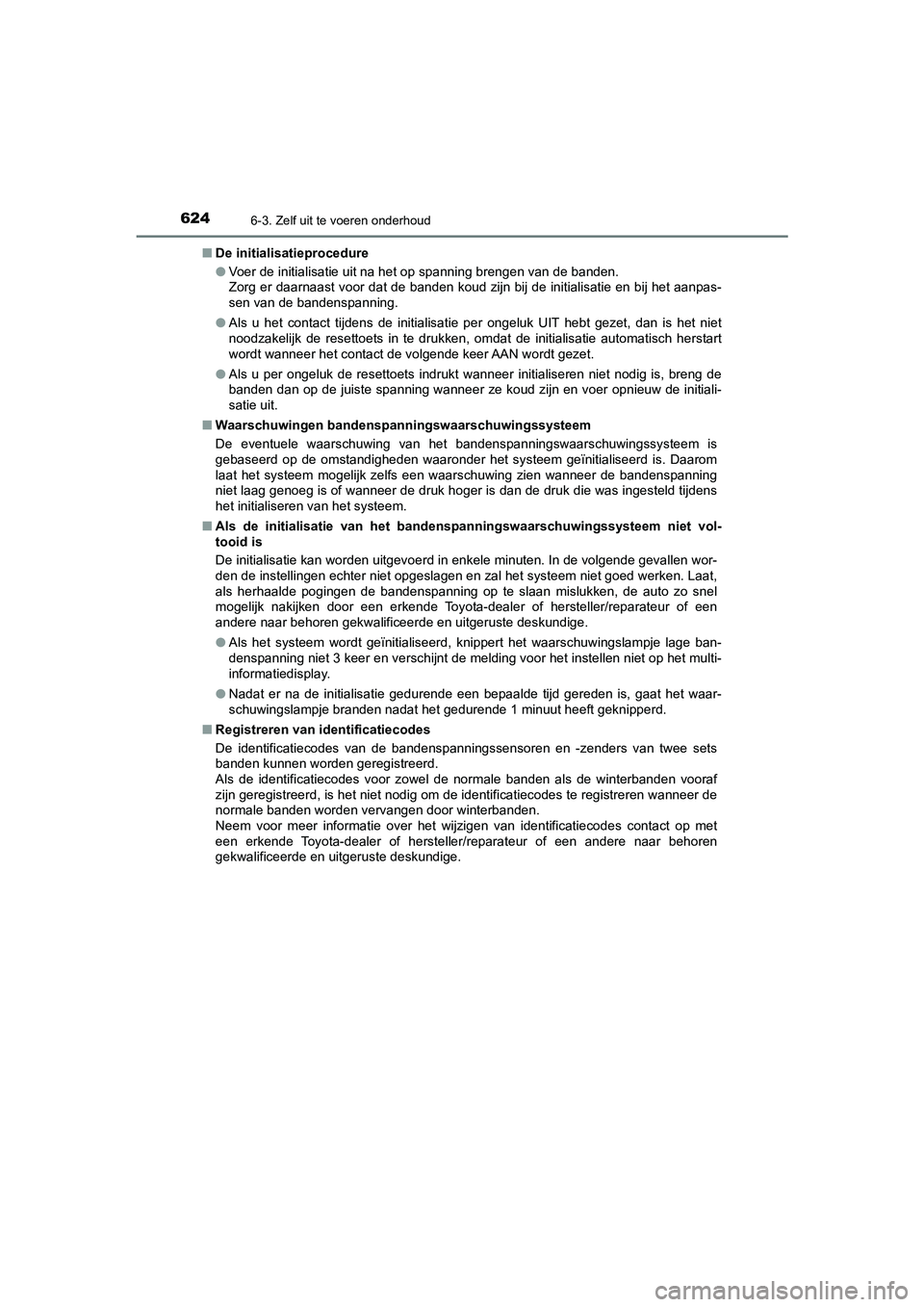 TOYOTA C_HR HYBRID 2021  Instructieboekje (in Dutch) 6246-3. Zelf uit te voeren onderhoud
C-HR_HV_OM_Europe_OM10701E■
De initialisatieprocedure
●Voer de initialisatie uit na het op spanning brengen van de banden.
Zorg er daarnaast voor dat de banden