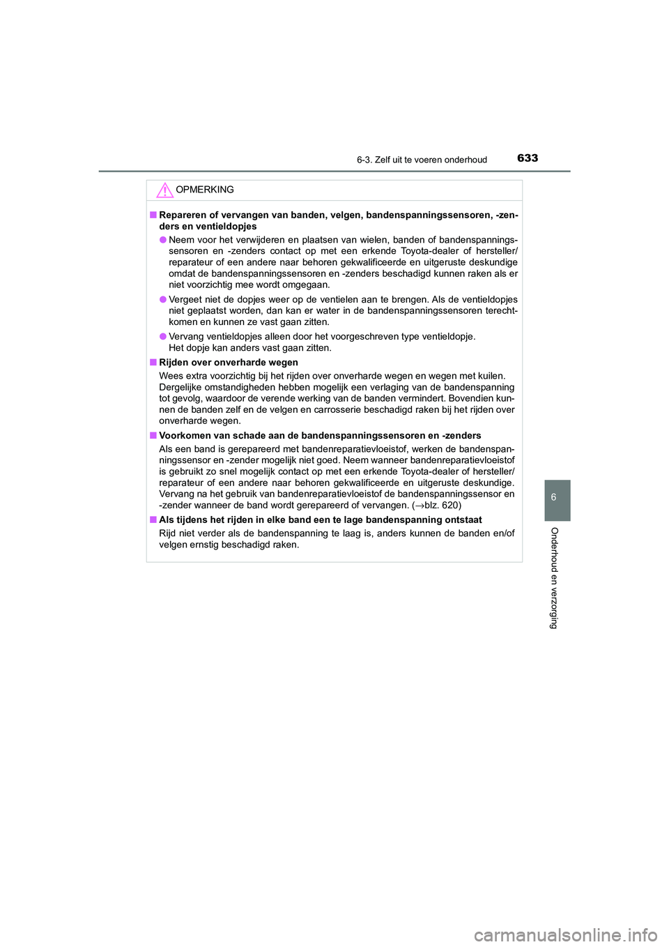 TOYOTA C_HR HYBRID 2021  Instructieboekje (in Dutch) 6336-3. Zelf uit te voeren onderhoud
C-HR_HV_OM_Europe_OM10701E
6
Onderhoud en verzorging
OPMERKING
■Repareren of vervangen van  banden, velgen, bandenspanningssensoren, -zen-
ders en ventieldopjes
