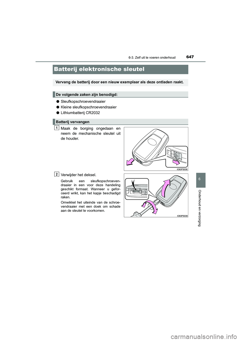 TOYOTA C_HR HYBRID 2021  Instructieboekje (in Dutch) 6476-3. Zelf uit te voeren onderhoud
C-HR_HV_OM_Europe_OM10701E
6
Onderhoud en verzorging
Batterij elektronische sleutel
●Sleufkopschroevendraaier
● Kleine sleufkopschroevendraaier
● Lithiumbatt