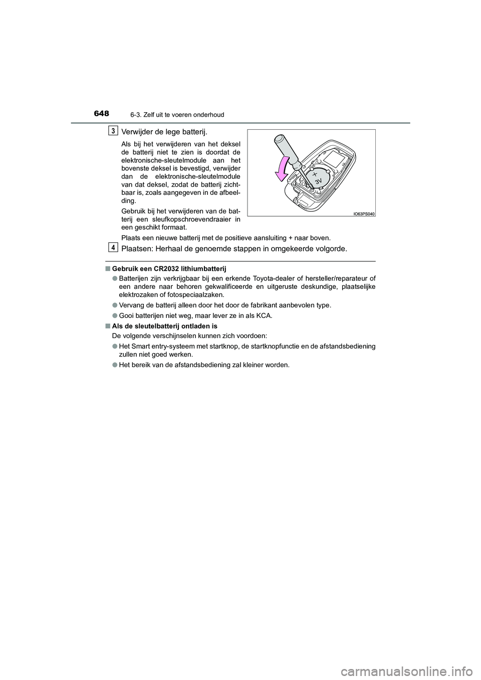 TOYOTA C_HR HYBRID 2021  Instructieboekje (in Dutch) 6486-3. Zelf uit te voeren onderhoud
C-HR_HV_OM_Europe_OM10701E
Verwijder de lege batterij.
Als bij het verwijderen van het deksel
de batterij niet te zien is doordat de
elektronische-sleutelmodule aa