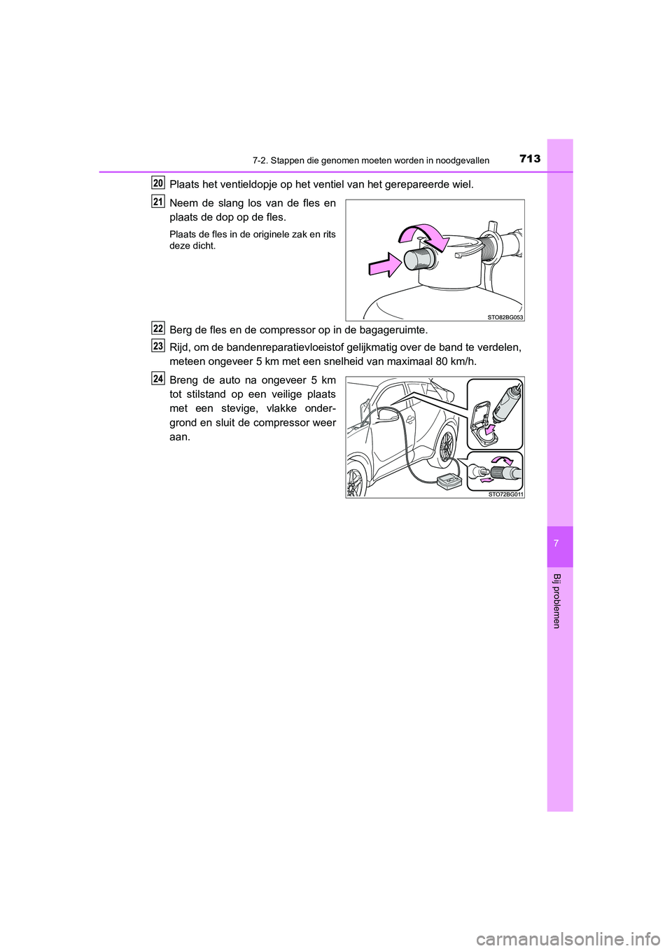 TOYOTA C_HR HYBRID 2021  Instructieboekje (in Dutch) 7137-2. Stappen die genomen moeten worden in noodgevallen
C-HR_HV_OM_Europe_OM10701E
7
Bij problemen
Plaats het ventieldopje op het ventiel van het gerepareerde wiel.
Neem de slang los van de fles en
