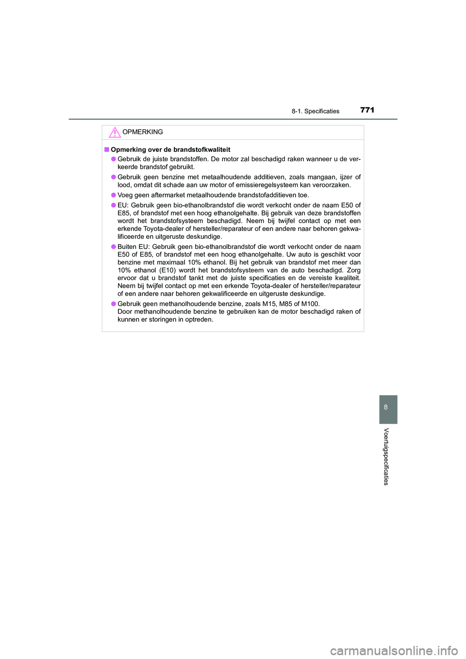 TOYOTA C_HR HYBRID 2021  Instructieboekje (in Dutch) 7718-1. Specificaties
C-HR_HV_OM_Europe_OM10701E
8
Voertuigspecificaties
OPMERKING
■Opmerking over de brandstofkwaliteit
● Gebruik de juiste brandstoffen. De motor zal beschadigd raken wanneer u d